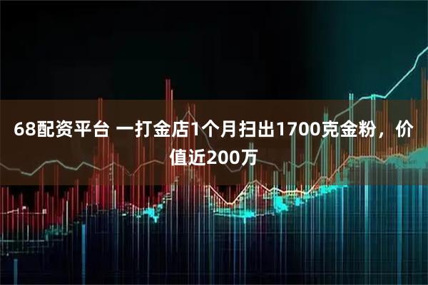 68配资平台 一打金店1个月扫出1700克金粉，价值近200万